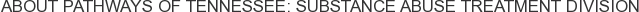 About Pathways of Tennessee: Substance Abuse Treatment Division