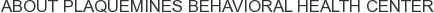 About Plaquemines Behavioral Health Center