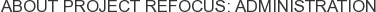 About Project Refocus: Administration