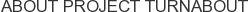 About Project Turnabout