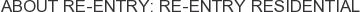 About Re-Entry: Re-Entry Residential