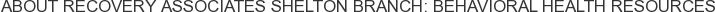 About Recovery Associates Shelton Branch: Behavioral Health Resources