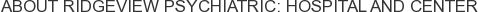 About Ridgeview Psychiatric: Hospital and Center