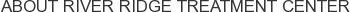 About River Ridge Treatment Center