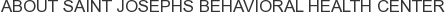 About Saint Josephs Behavioral Health Center