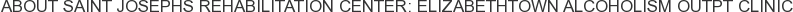 About Saint Josephs Rehabilitation Center: Elizabethtown Alcoholism Outpt Clinic