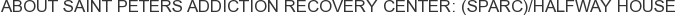 About Saint Peters Addiction Recovery Center: (SPARC)/Halfway House