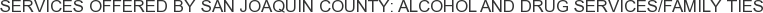 About San Joaquin County: Alcohol and Drug Services/Family Ties