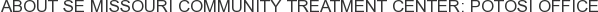 About SE Missouri Community Treatment Center: Potosi Office