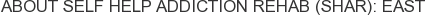 About Self Help Addiction Rehab (SHAR): East