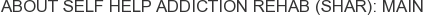About Self Help Addiction Rehab (SHAR): Main