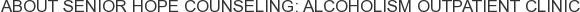 About Senior Hope Counseling: Alcoholism Outpatient Clinic