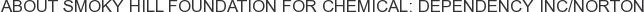 About Smoky Hill Foundation for Chemical: Dependency Inc/Norton