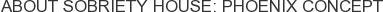 About Sobriety House: Phoenix Concept