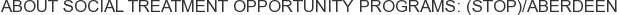 About Social Treatment Opportunity Programs: (STOP)/Aberdeen