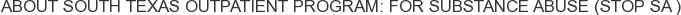 About South Texas Outpatient Program: For Substance Abuse (STOP SA )