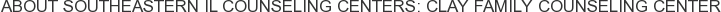 About Southeastern IL Counseling Centers: Clay Family Counseling Center