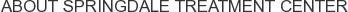 About Springdale Treatment Center