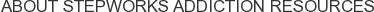About Stepworks Addiction Resources