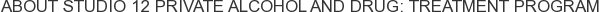About Studio 12 Private Alcohol and Drug: Treatment Program