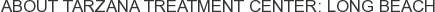 About Tarzana Treatment Center: Long Beach