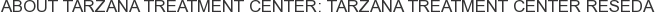 About Tarzana Treatment Center: Tarzana Treatment Center Reseda