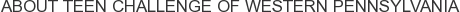 About Teen Challenge of Western Pennsylvania