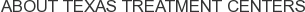 About Texas Treatment Centers