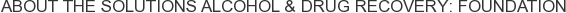 About The Solutions Alcohol & Drug Recovery: Foundation