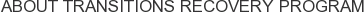 About Transitions Recovery Program