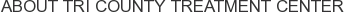 About Tri County Treatment Center
