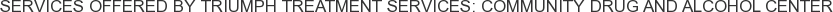 About Triumph Treatment Services: Community Drug and Alcohol Center
