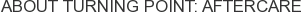 About Turning Point: Aftercare