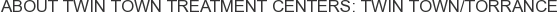 About Twin Town Treatment Centers: Twin Town/Torrance