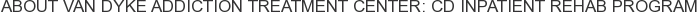 About Van Dyke Addiction Treatment Center: CD Inpatient Rehab Program