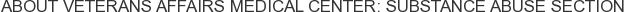 About Veterans Affairs Medical Center: Substance Abuse Section