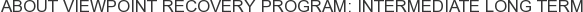 About Viewpoint Recovery Program: Intermediate Long Term