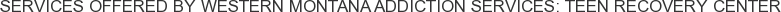 About Western Montana Addiction Services: Teen Recovery Center
