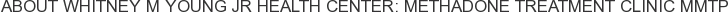 About Whitney M Young Jr Health Center: Methadone Treatment Clinic MMTP