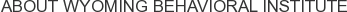 About Wyoming Behavioral Institute
