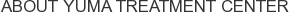 About Yuma Treatment Center