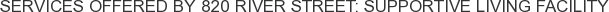Services offered by 820 River Street: Supportive Living Facility