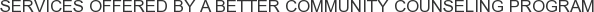 Services offered by A Better Community Counseling Program