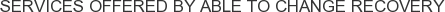 Services offered by Able to Change Recovery