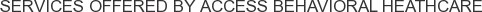 Services offered by Access Behavioral Heathcare