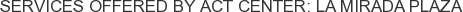 Services offered by ACT Center: La Mirada Plaza