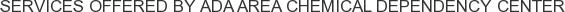 Services offered by Ada Area Chemical Dependency Center