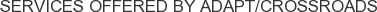 Services offered by ADAPT/Crossroads