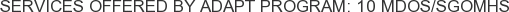 Services offered by ADAPT Program: 10 MDOS/SGOMHS