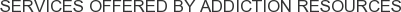 Services offered by Addiction Resources